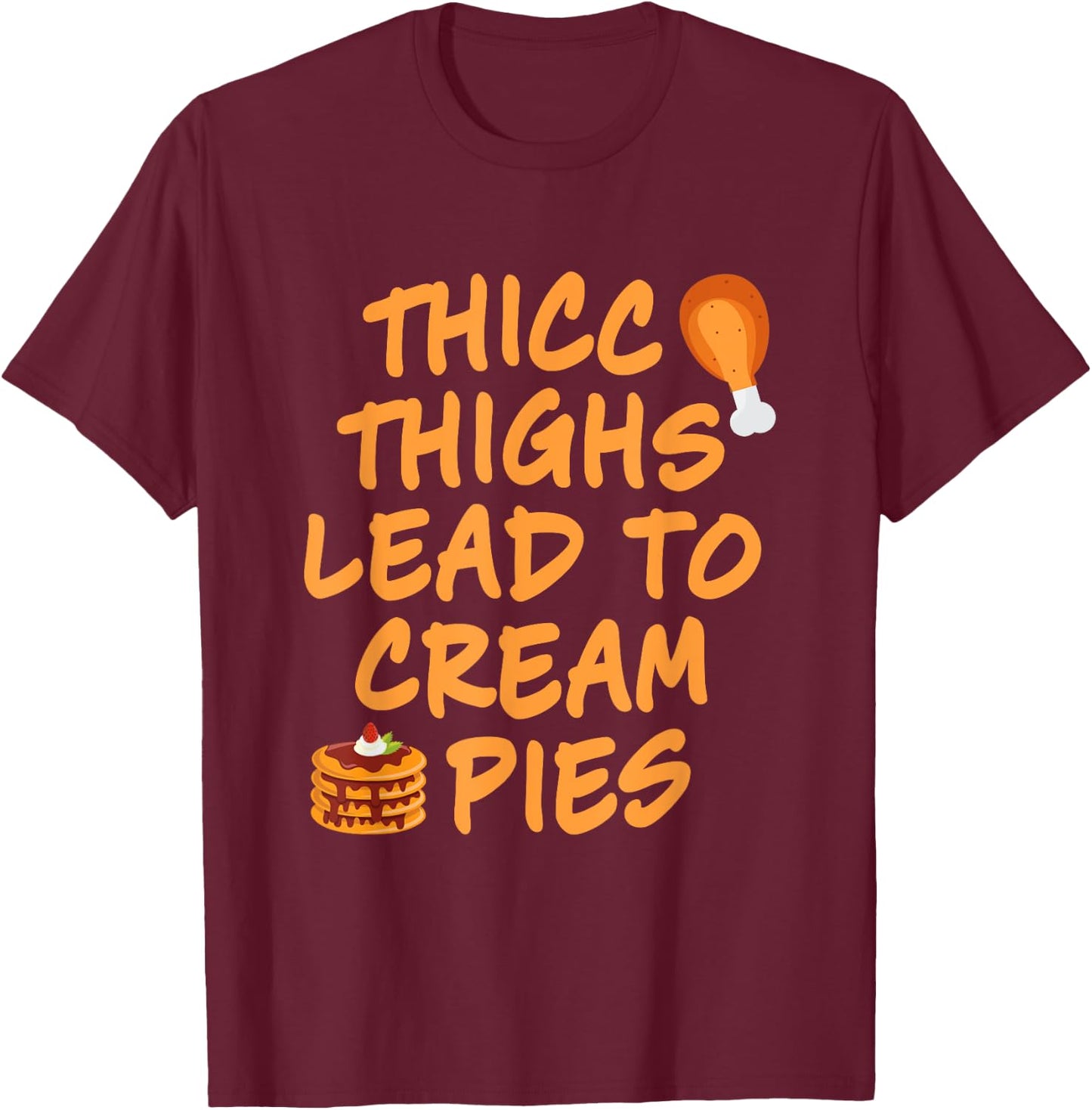 Thicc Thighs Lead To Cream Pies Thanksgiving Design T-Shirt - T-Shirt | Maroon
