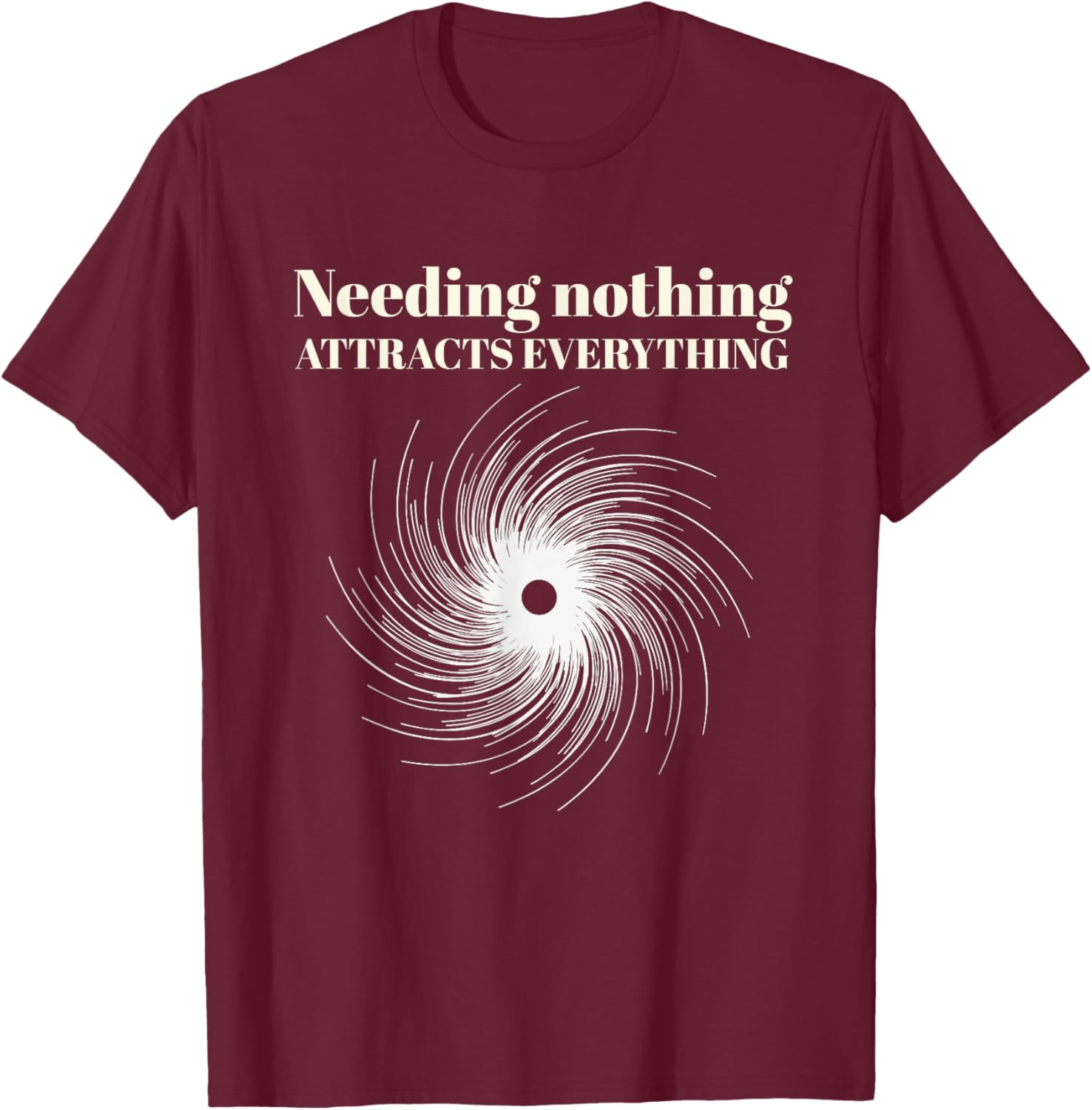 Needing Nothing Attracts Everything T-Shirt - T-Shirt | Maroon
