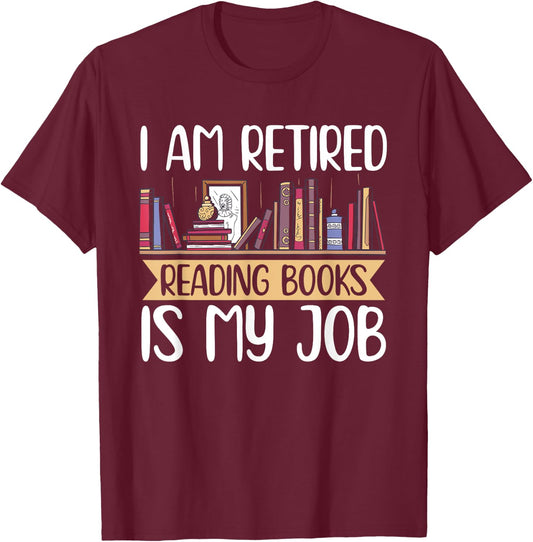 I Am Retired Reading Books Is My Job T-Shirt - T-Shirt | Maroon
