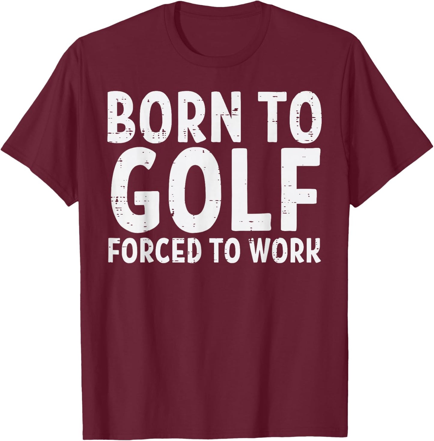 Born To Golf Forced Work Funny Golfing Golfer Dad Men Women T-Shirt - T-Shirt | Maroon