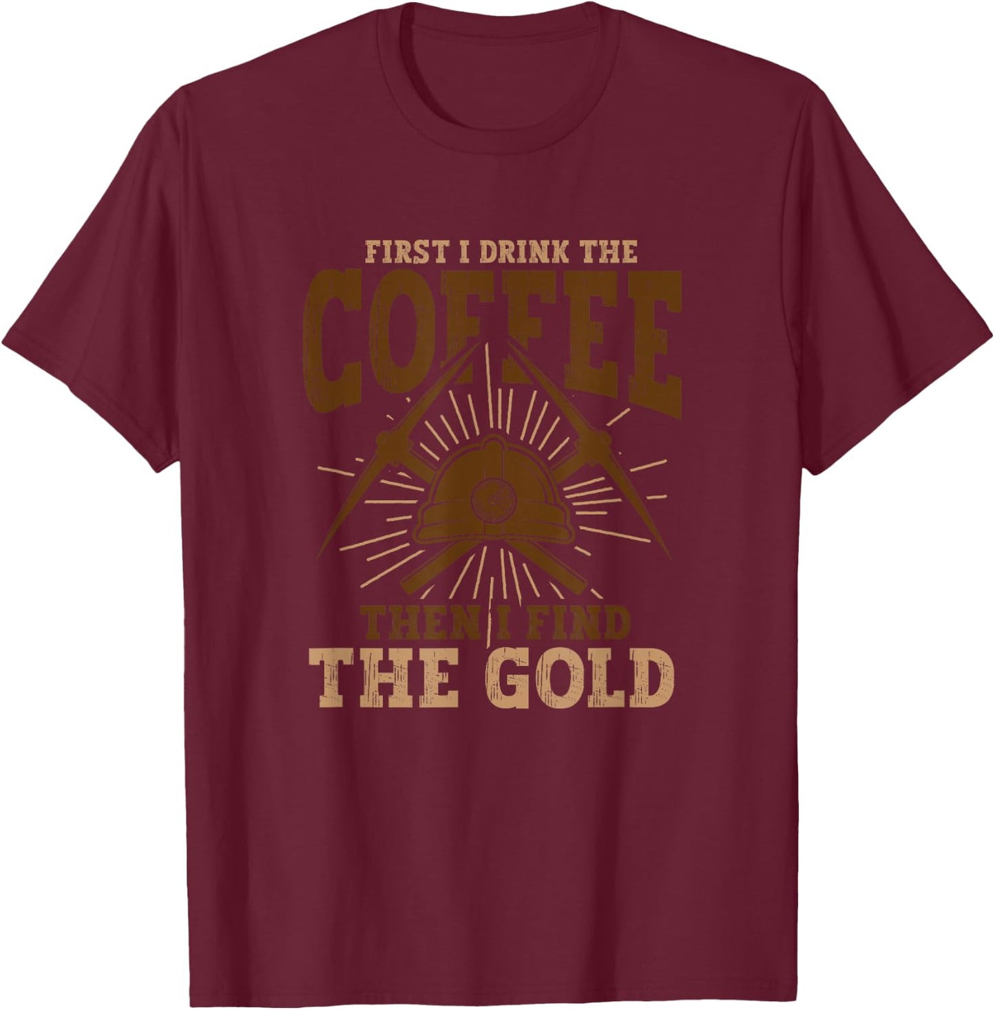 Gold Digging Gold Mining Gold Panning Gold Mine T-Shirt - T-Shirt | Maroon