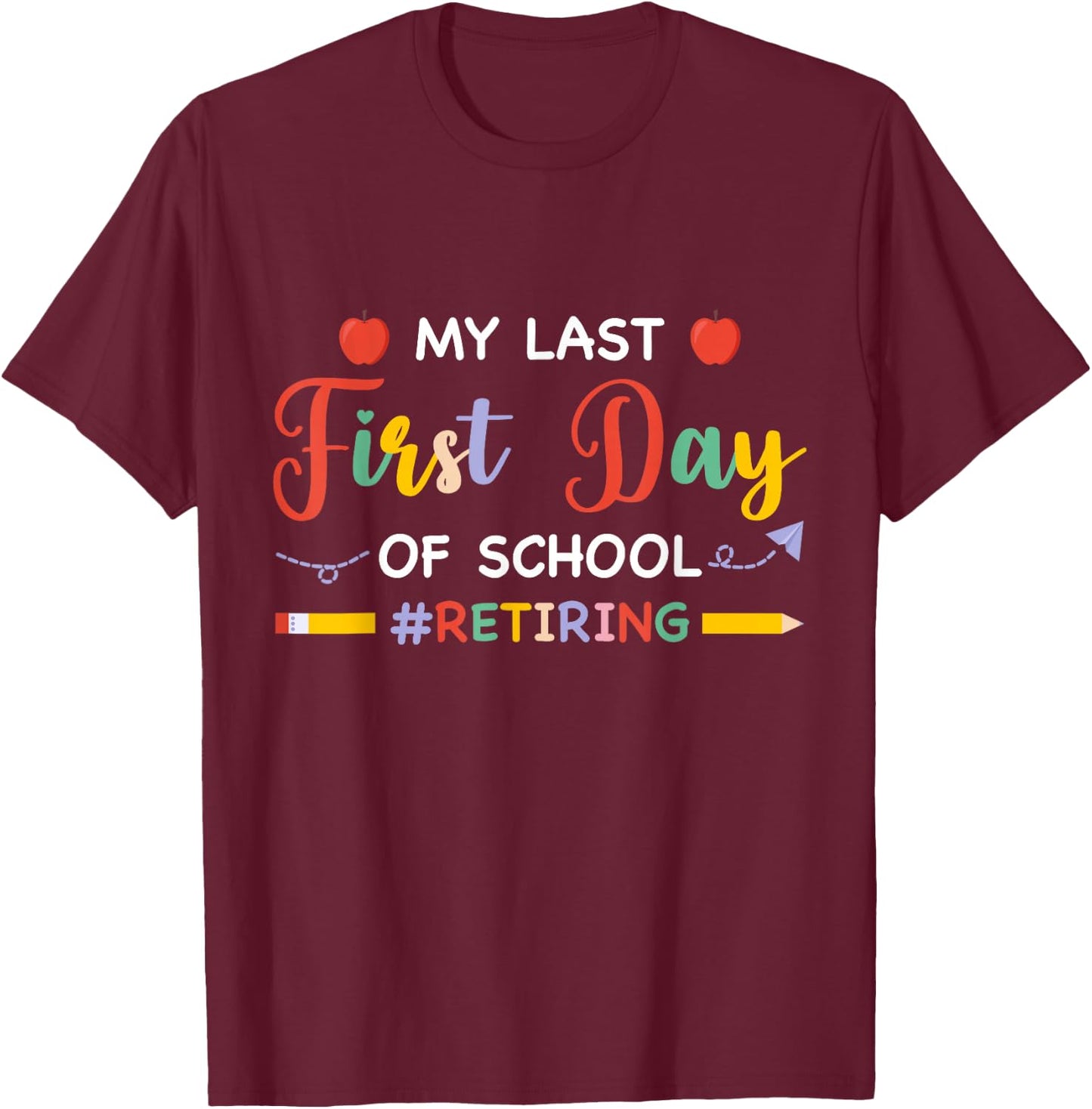 My Last First Day Of School Retiring Teacher Retirement 2024 T-Shirt - T-Shirt | Maroon