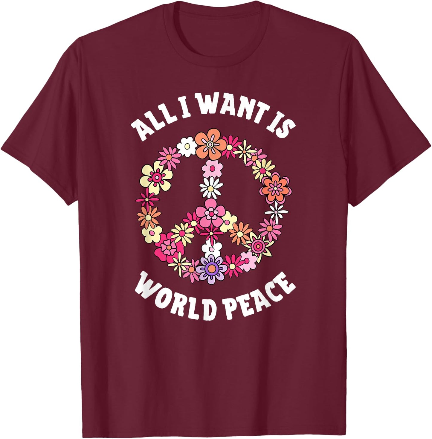 All I Want Is World Peace Happy Earth Day Flower Lovers T-Shirt - T-Shirt | Maroon