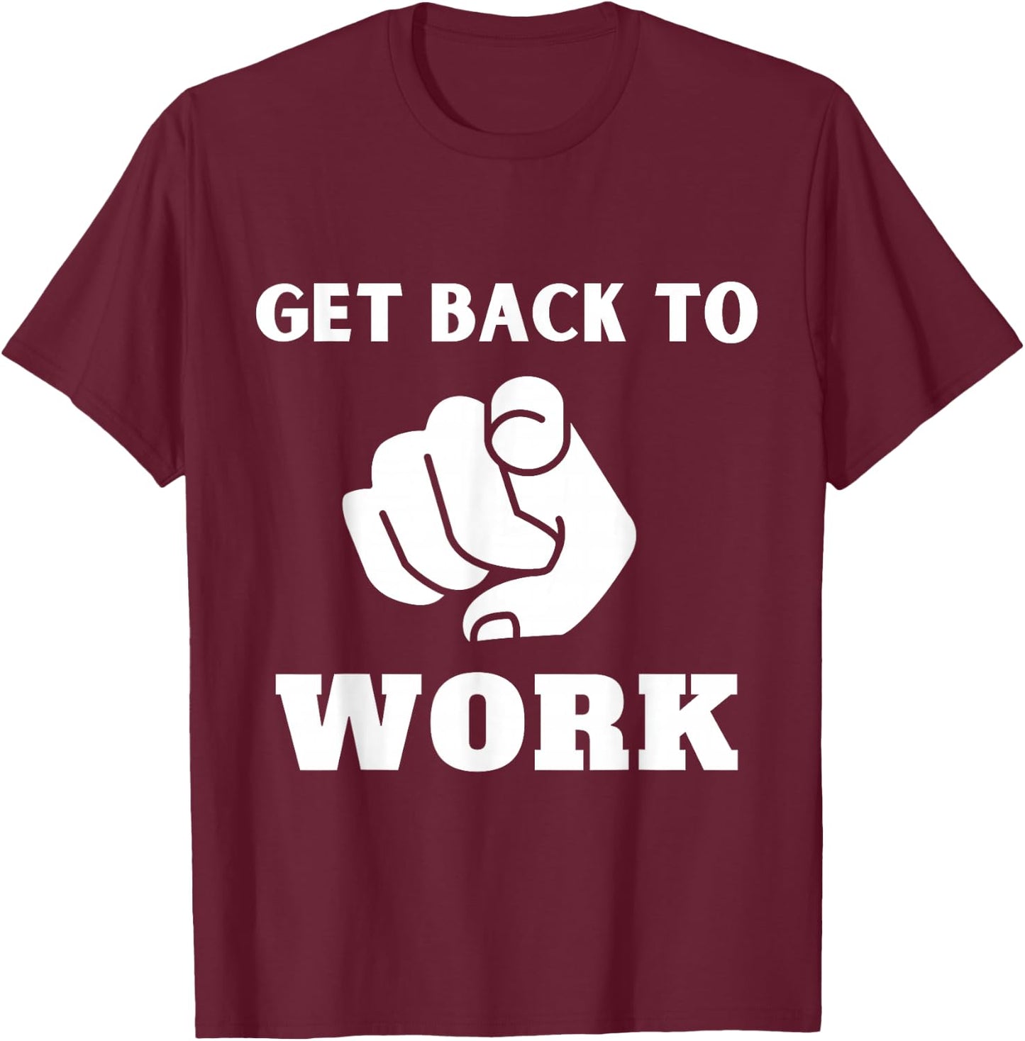 Get Back To Work Funny Design T-Shirt - T-Shirt | Maroon