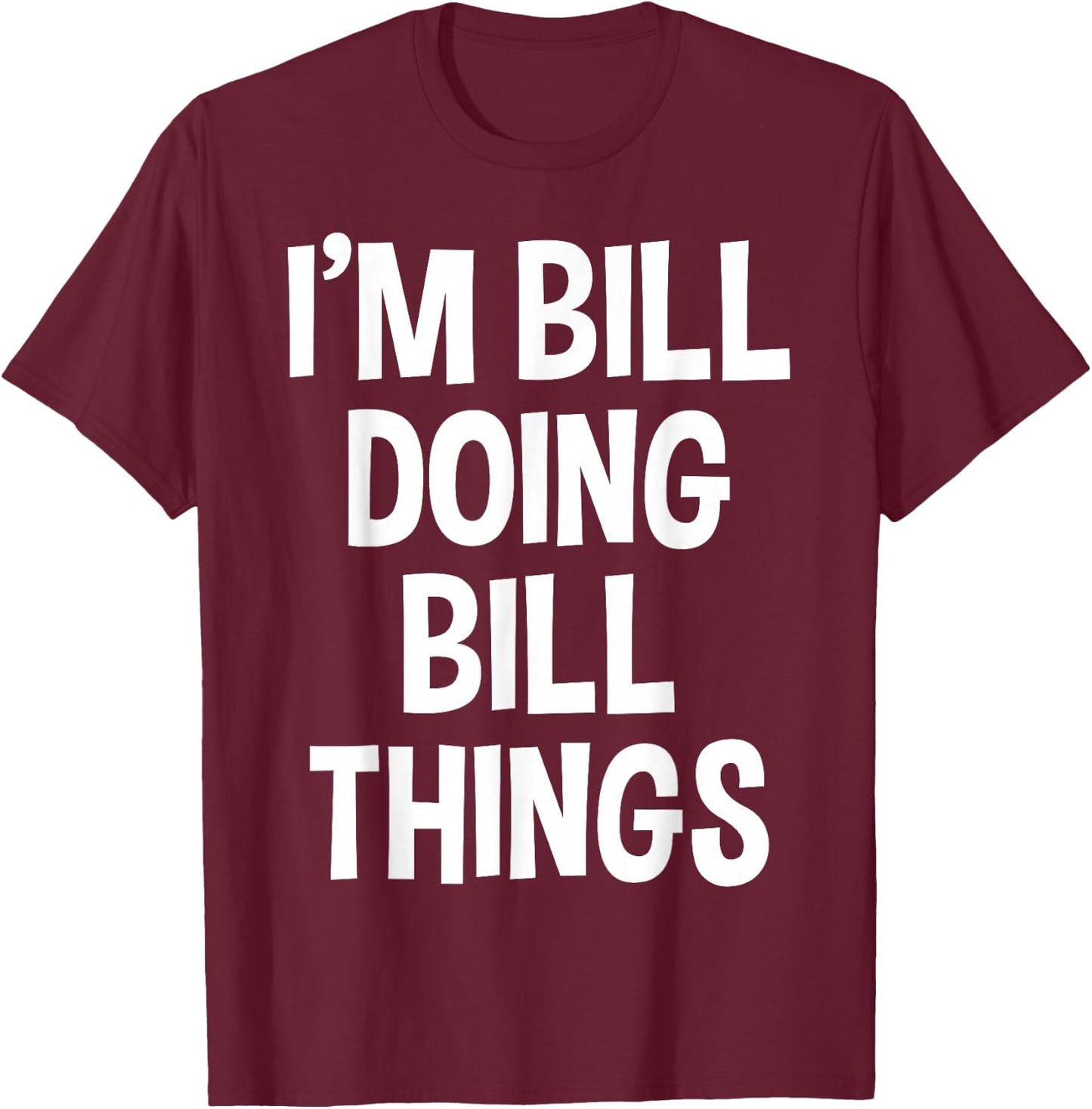 I'm Bill Doing Bill Things Funny Saying T-Shirt - T-Shirt | Maroon