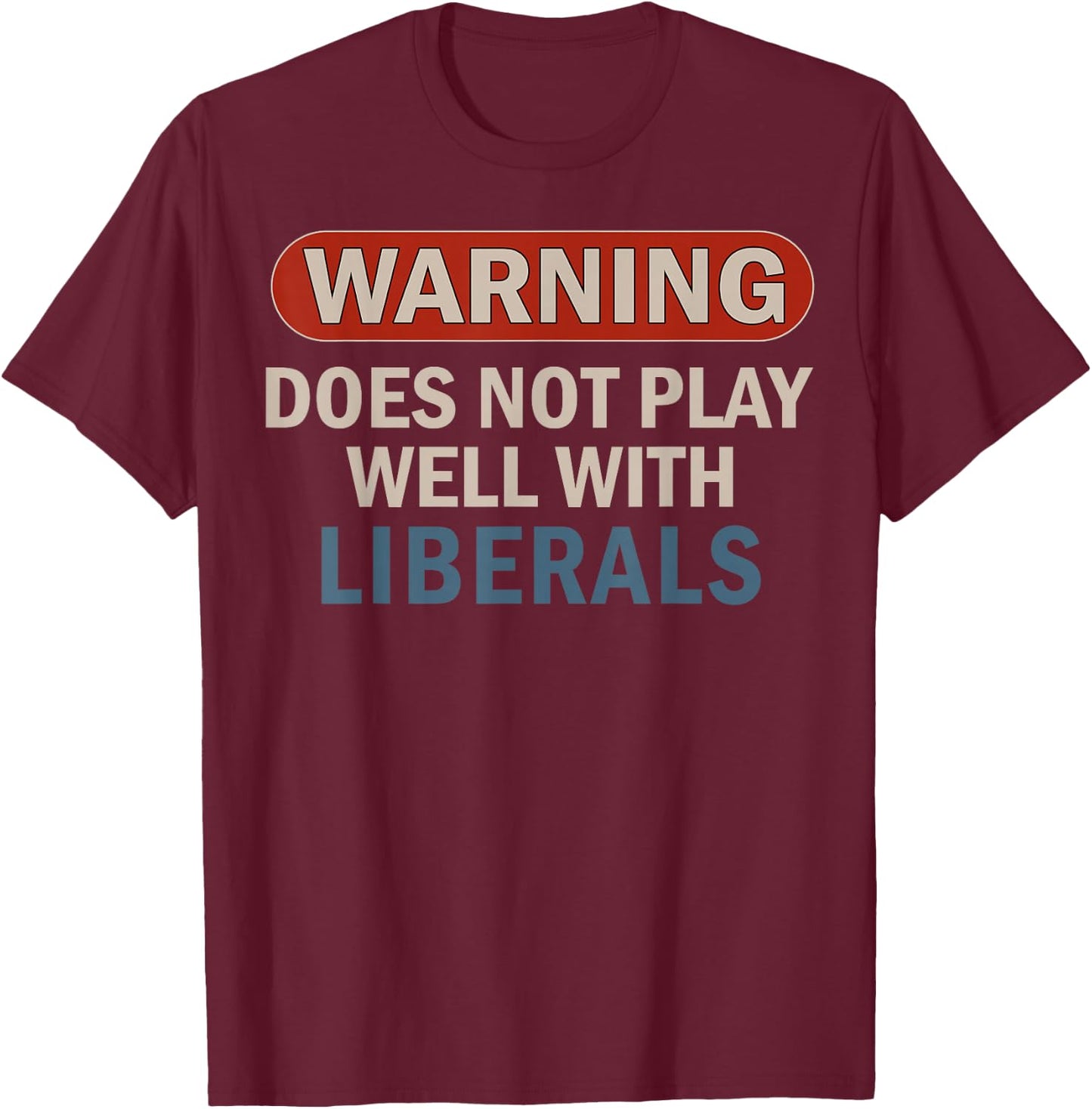 Warning Does Not Play Well with Liberals T-Shirt - T-Shirt | Maroon
