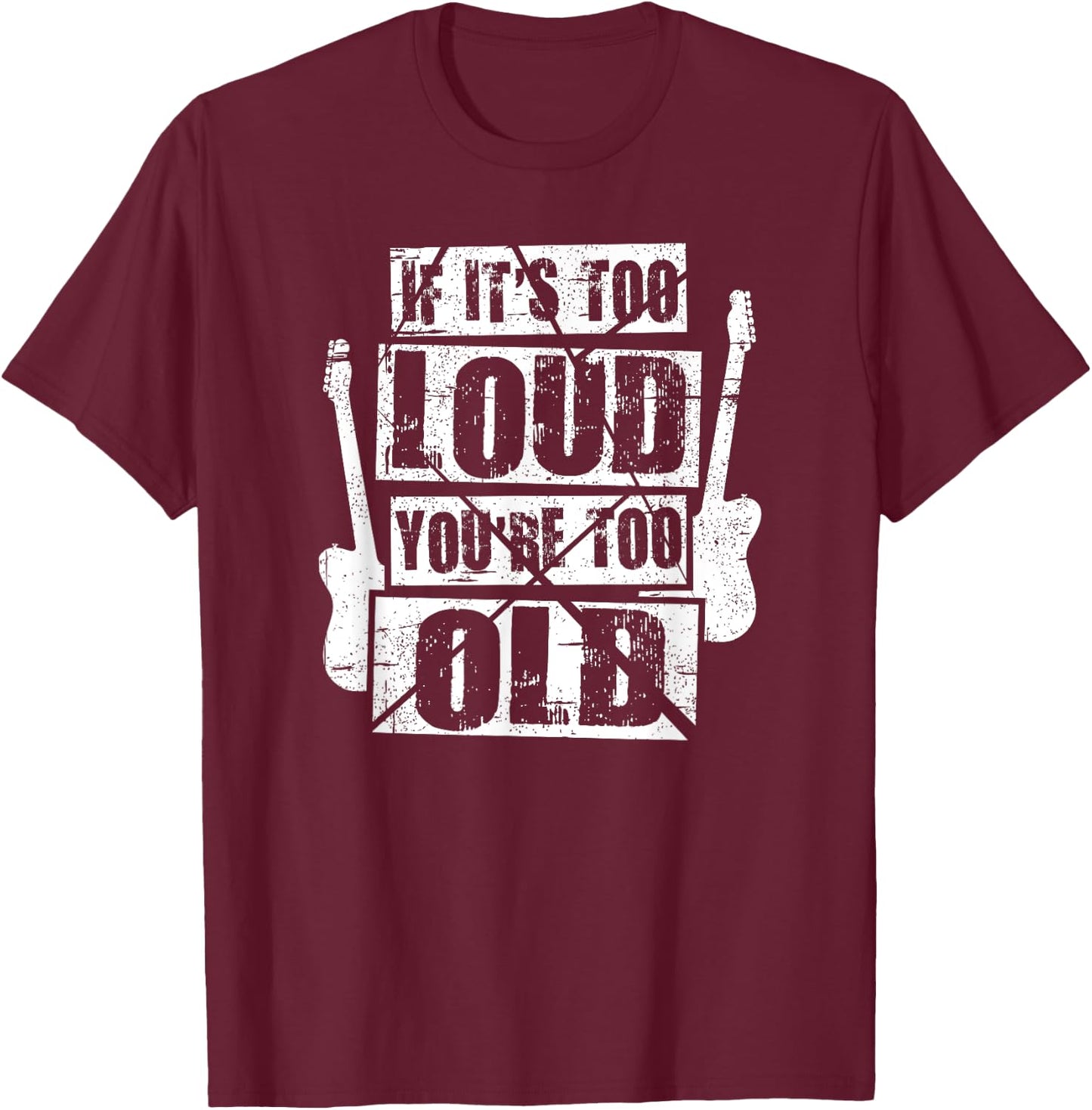 If It's Too Loud You're Too Old Rockers Distressed T-Shirt - T-Shirt | Maroon