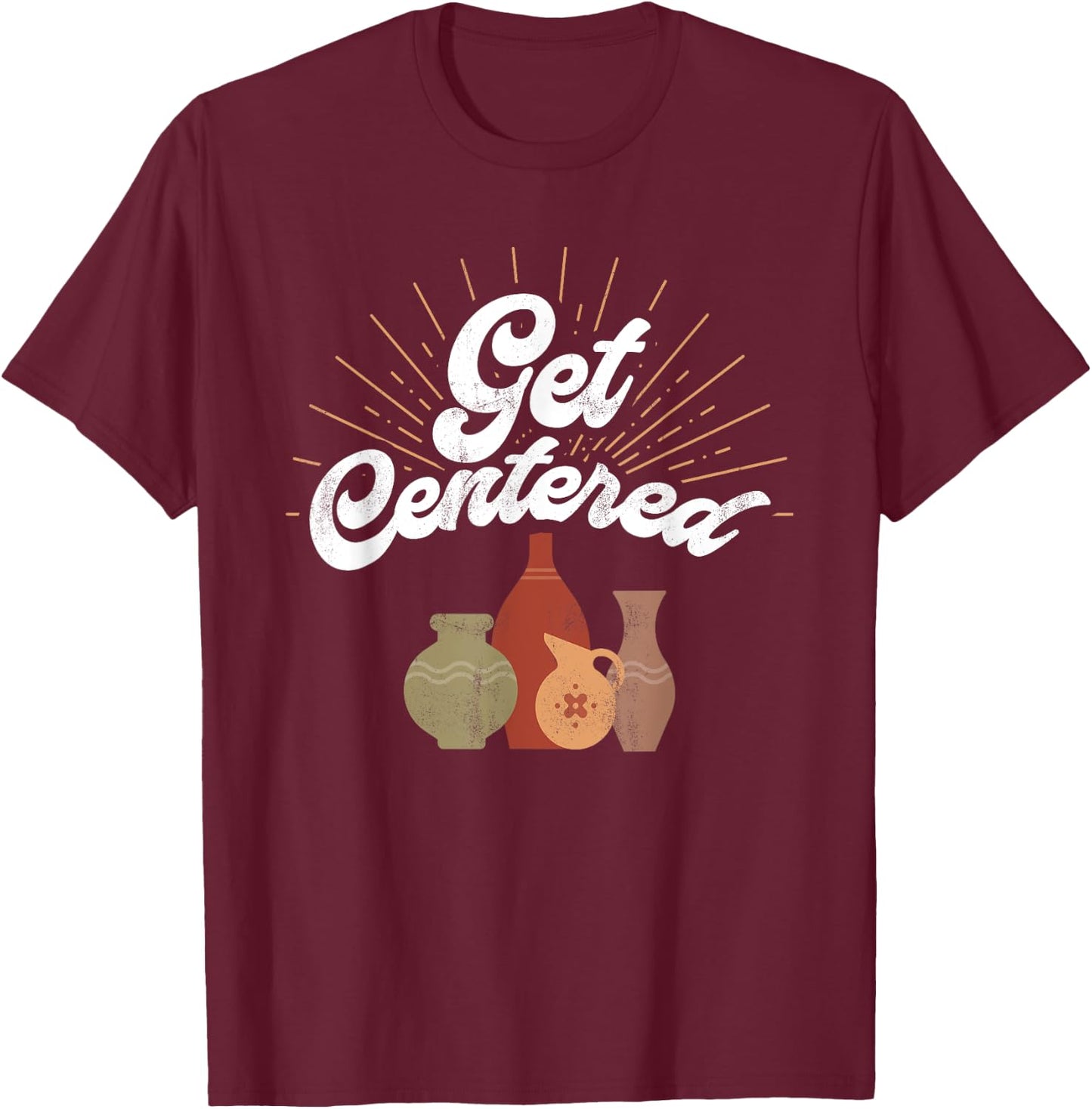 Get Centered - Funny Pottery Wheel Hobby Potter T-Shirt - T-Shirt | Maroon
