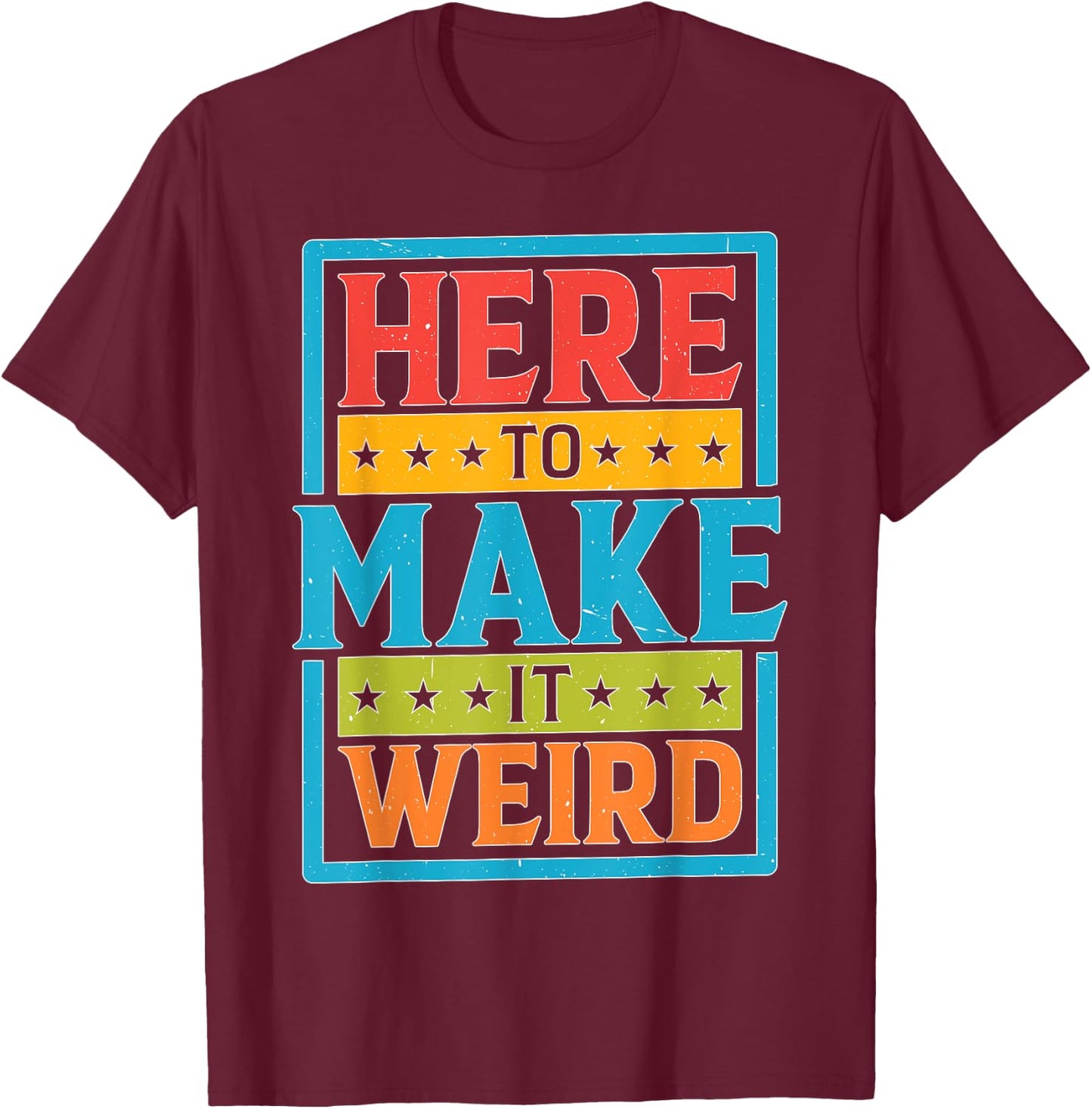 Here To Make It Weird Funny Quotes T-Shirt - T-Shirt | Maroon