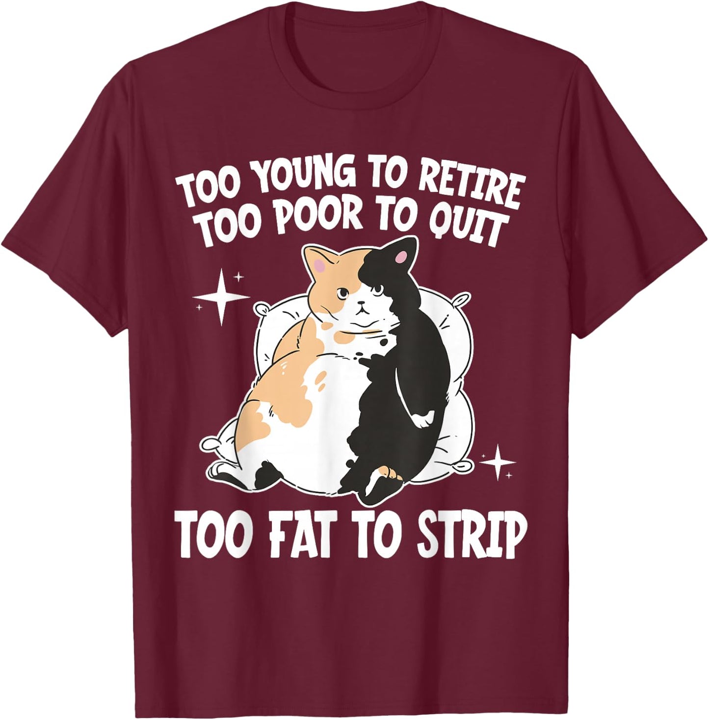 Overweight Low Income Retirement Worker Too Young To Retire Too Poor To Quit Too Fat To Strip -Adults Black Cotton 65% Polyester 35% Short Sleeve Classic Fit T-Shirt - T-Shirt | Maroon