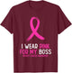 I Wear Pink For My Boss Breast Cancer Awareness Pink Ribbon T-Shirt - T-Shirt | Maroon