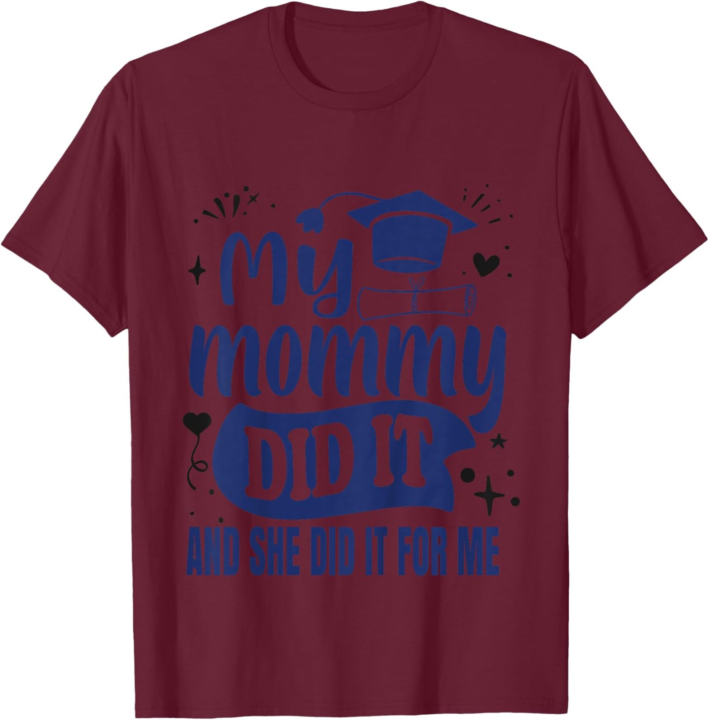 My Mommy Did It And She Did It For Me | My Mom Graduated T-Shirt - T-Shirt | Maroon