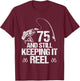 75 And Still Keeping It Reel Fishing 75th Birthday Gifts T-Shirt - T-Shirt | Maroon