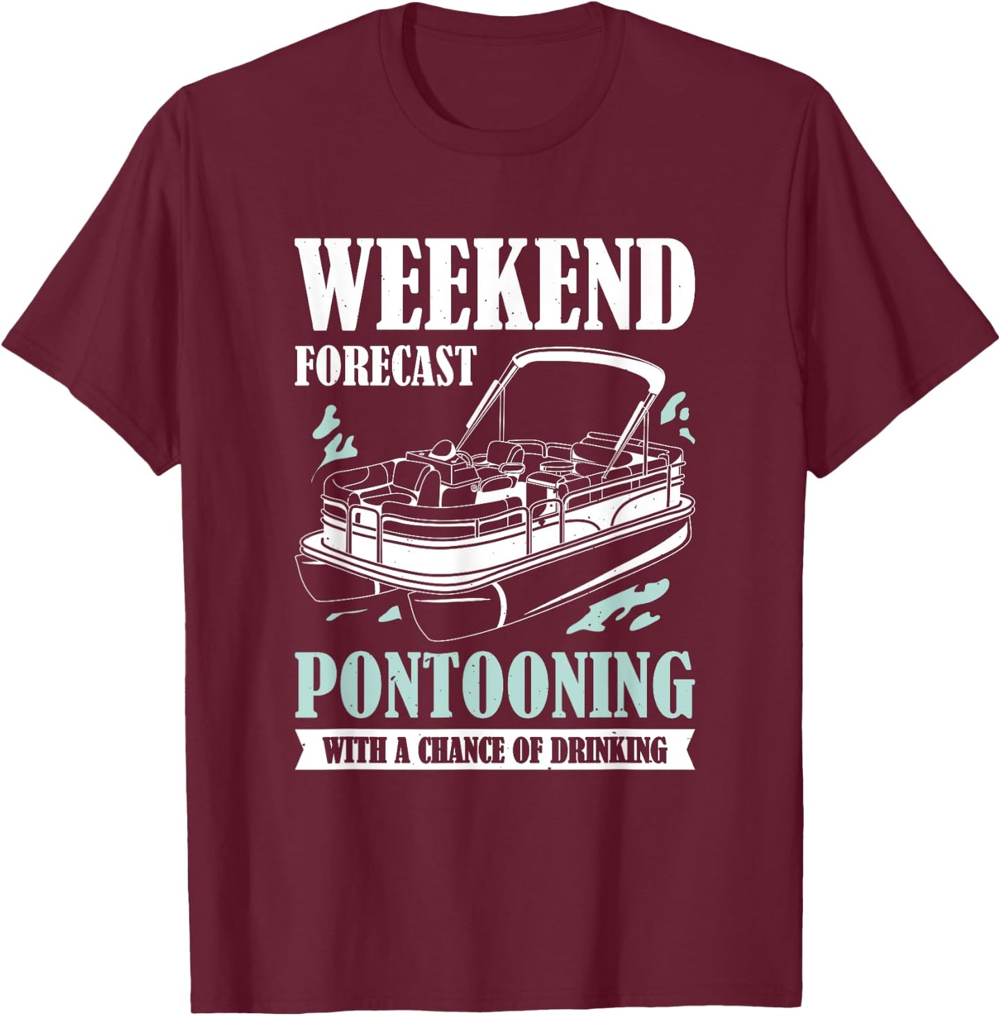 Weekend Forecast Pontooning With A Chance Of Drinking T-Shirt - T-Shirt | Maroon