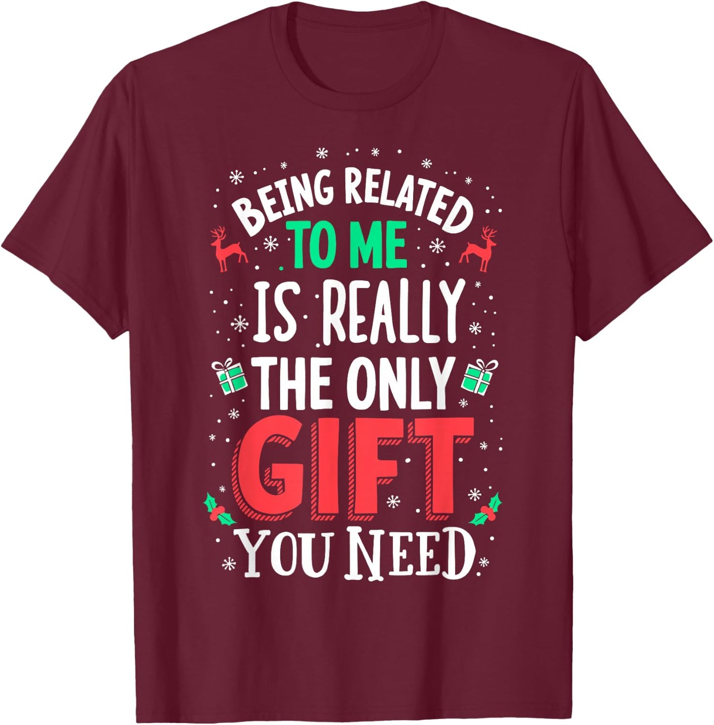 Being Related to Me is The Only Gift you Need Chrismas T-Shirt - T-Shirt | Maroon
