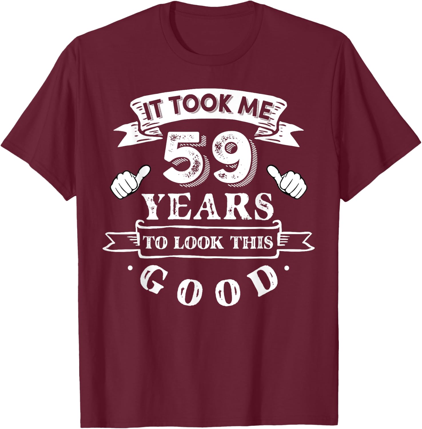 It Took Me 59 Years To Look This Good 59th Birthday T-Shirt - T-Shirt | Maroon