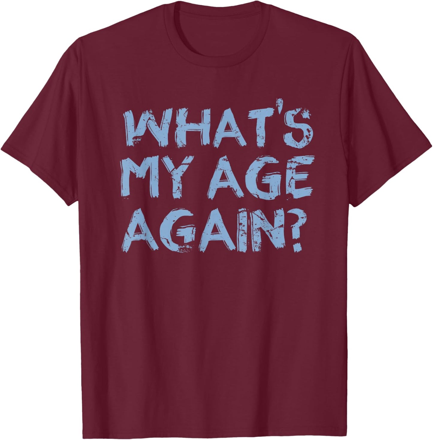 Whats My Age Again Funny Happy Hour Gift T-Shirt - T-Shirt | Maroon