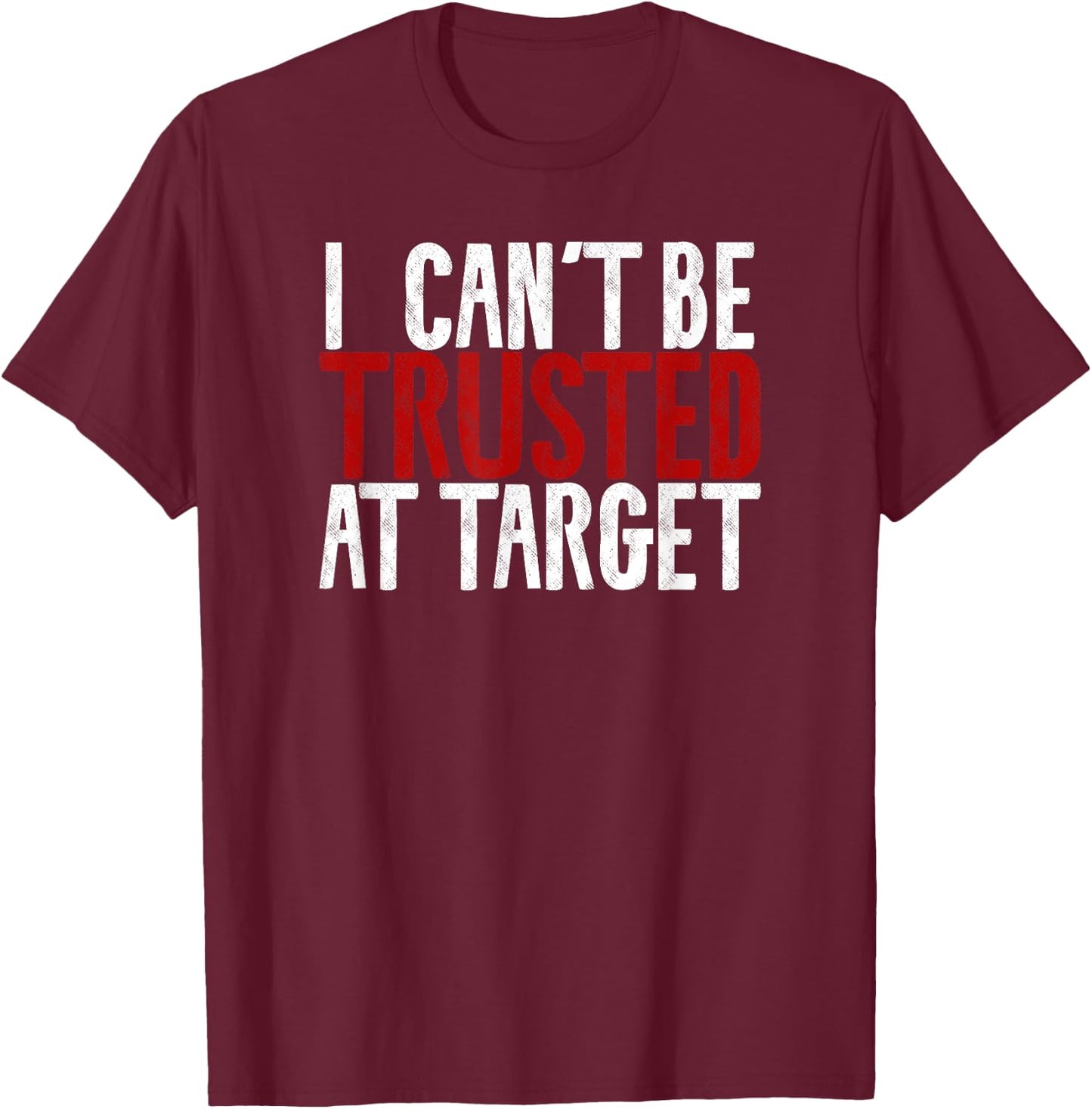 I can't be trusted at target Hilarious Funny Sayings Quote T-Shirt - T-Shirt | Maroon