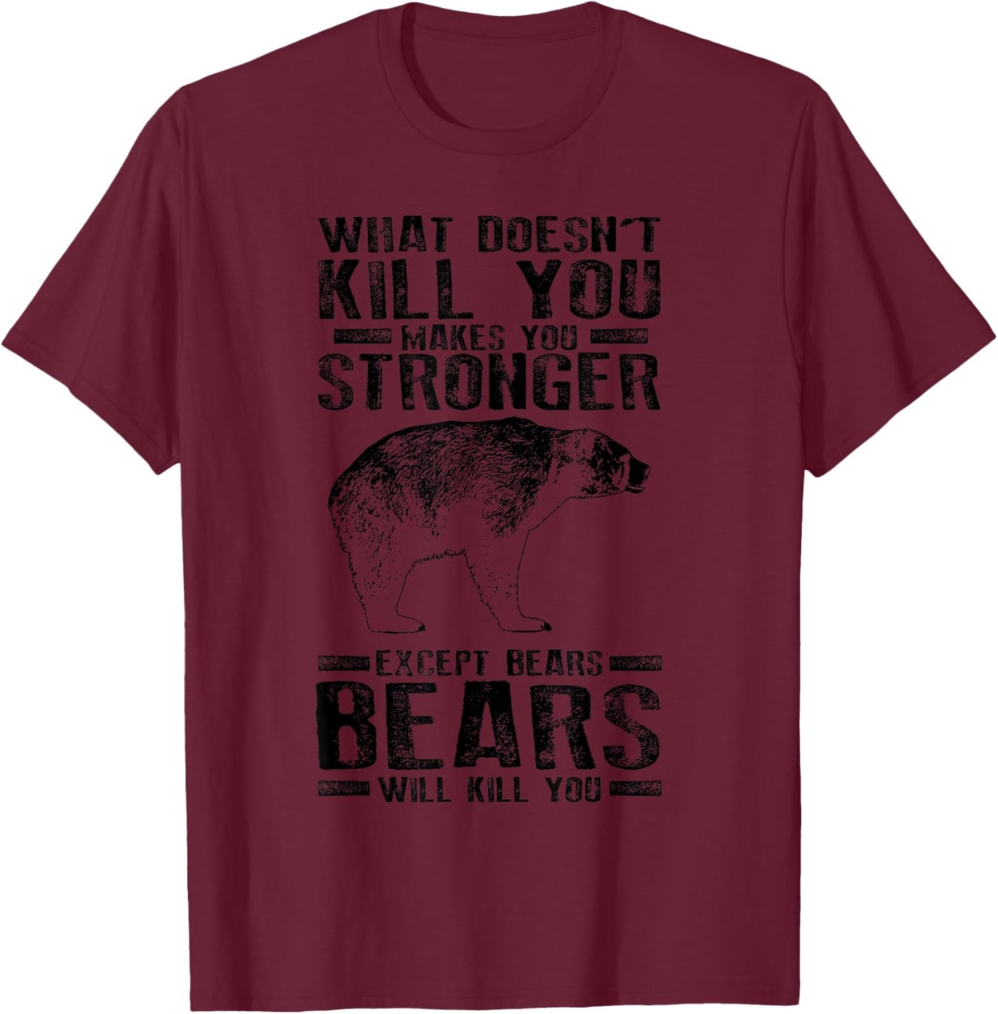 What Doesn't Kill You Makes You Stronger Except Bears Gift T-Shirt - T-Shirt | Maroon