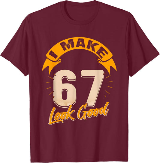 I Make 67 Years Old Look Good 67 Birthday Gift T-Shirt - T-Shirt | Maroon
