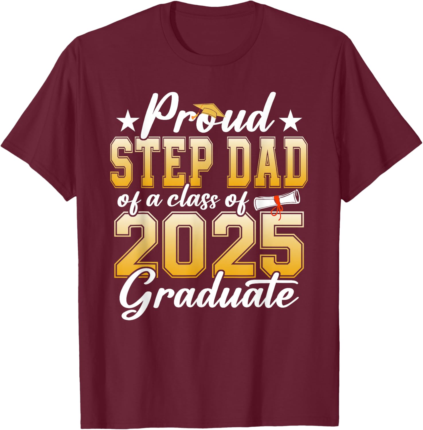 Proud Step Dad Of A Class Of 2025 Graduate Senior Graduation T-Shirt - T-Shirt | Maroon