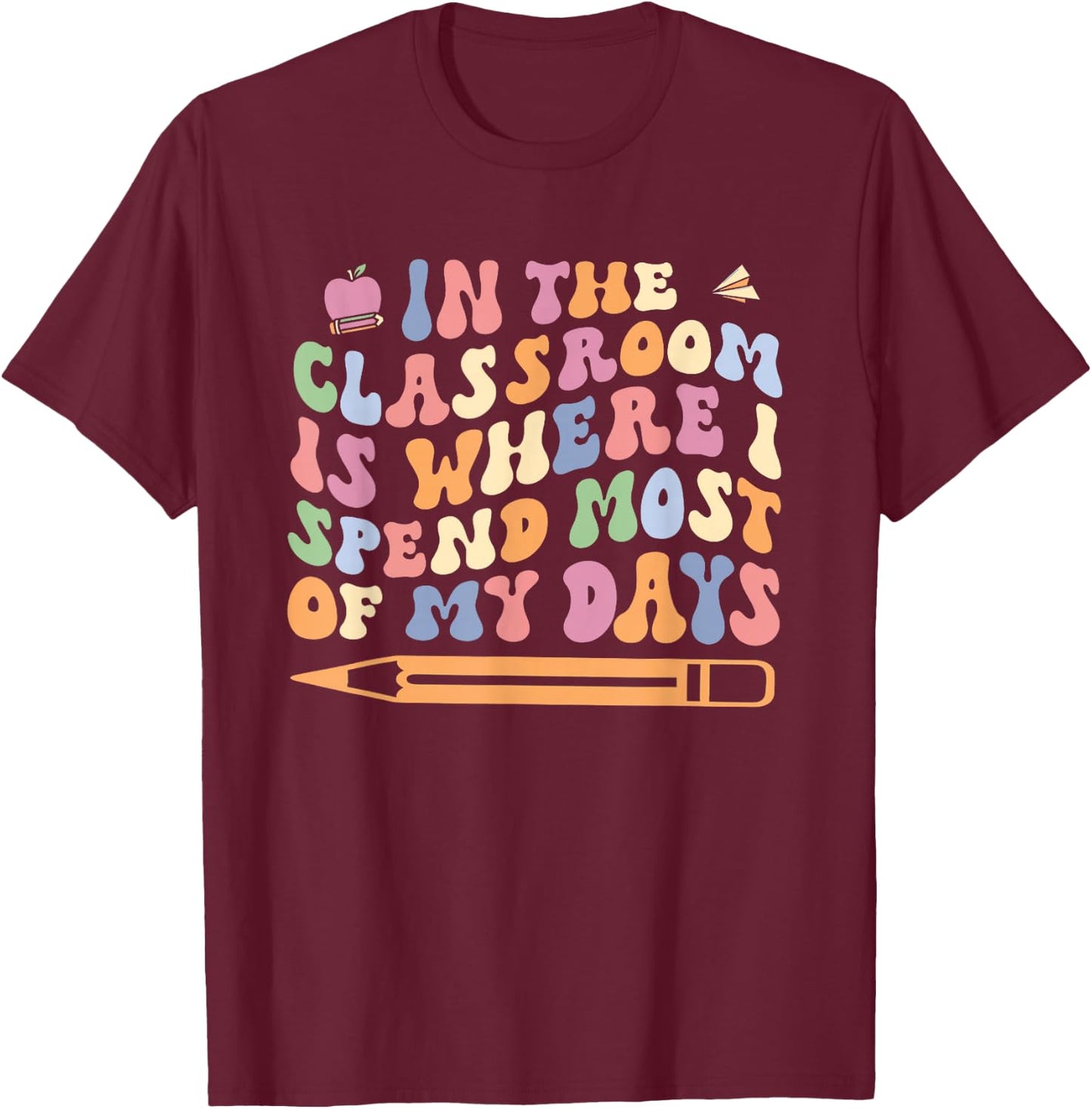 Retro In the Classroom Is Where I Spend Most of My Days T-Shirt - T-Shirt | Maroon