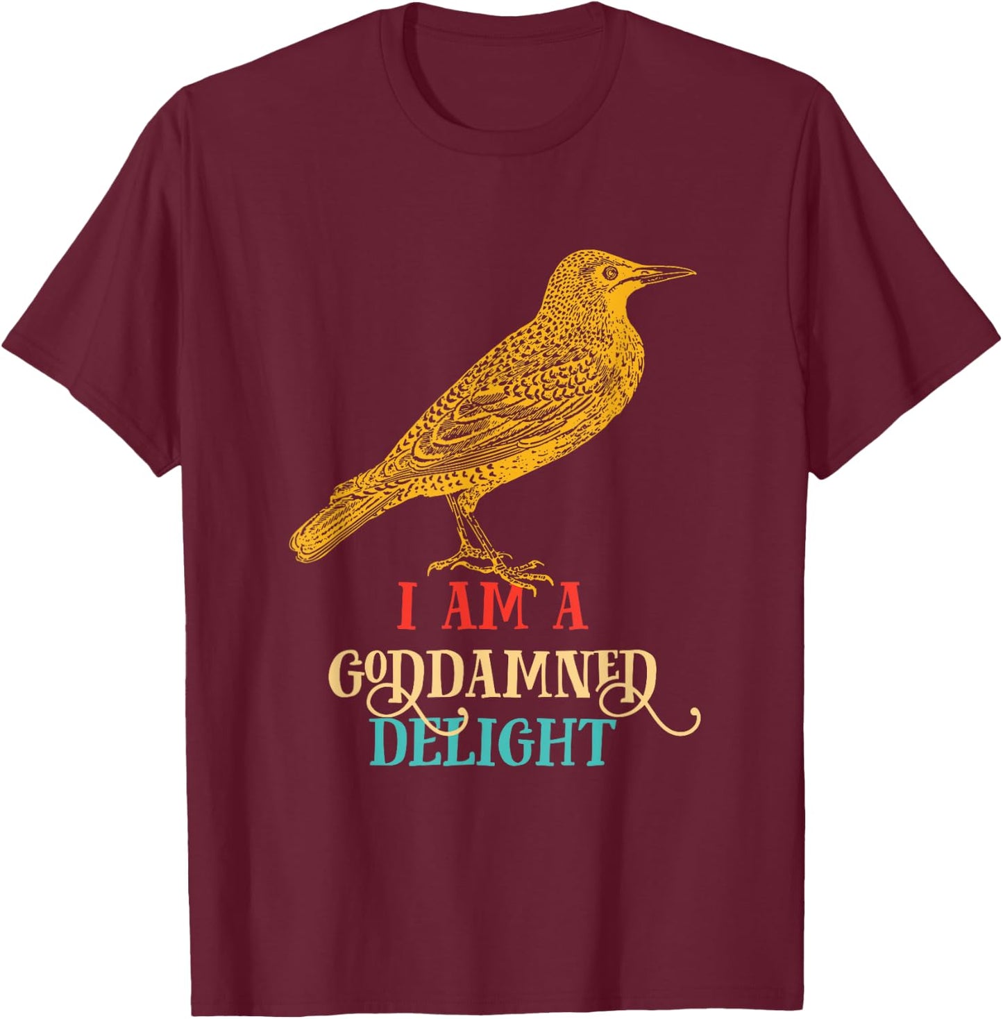 I Am A Goddamned Delight Bird Vintage Design T-Shirt - T-Shirt | Maroon