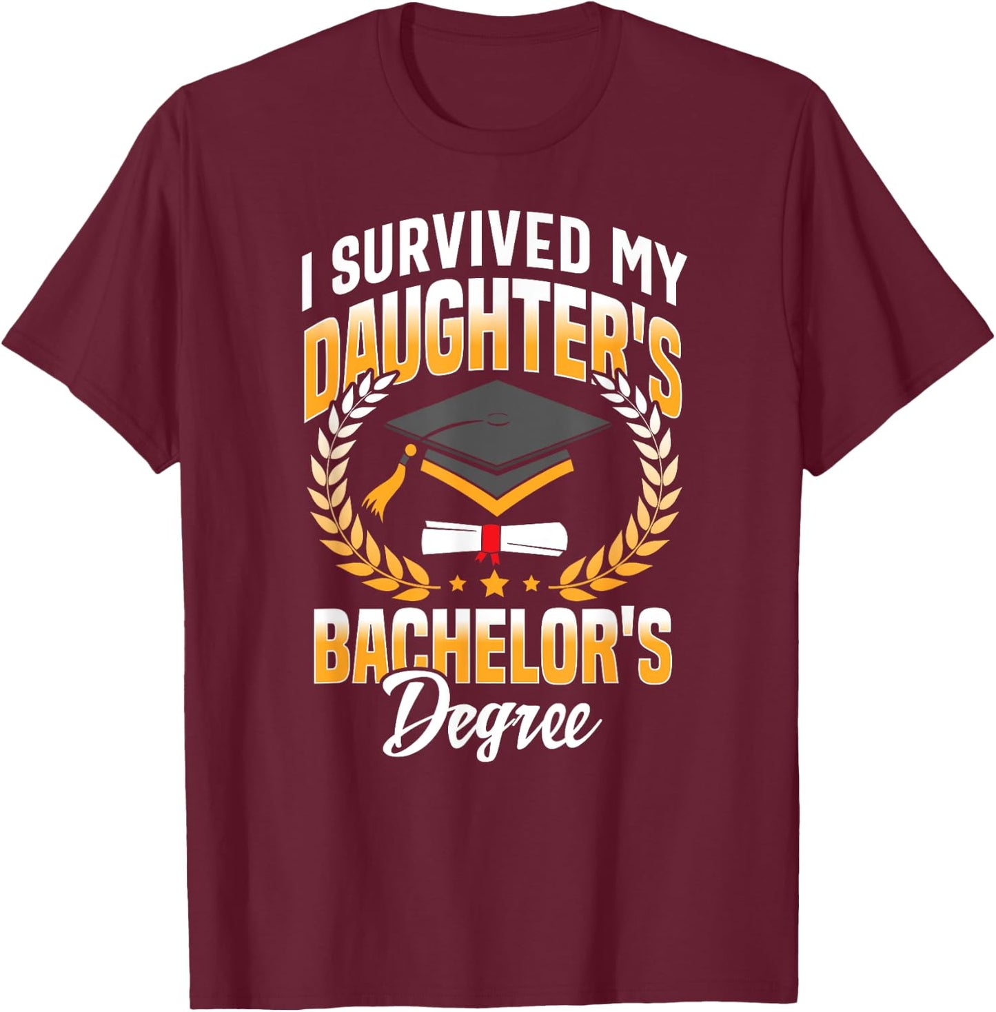 I Survived My Daughters Bachelor's Degree Gifts T-Shirt - T-Shirt | Maroon
