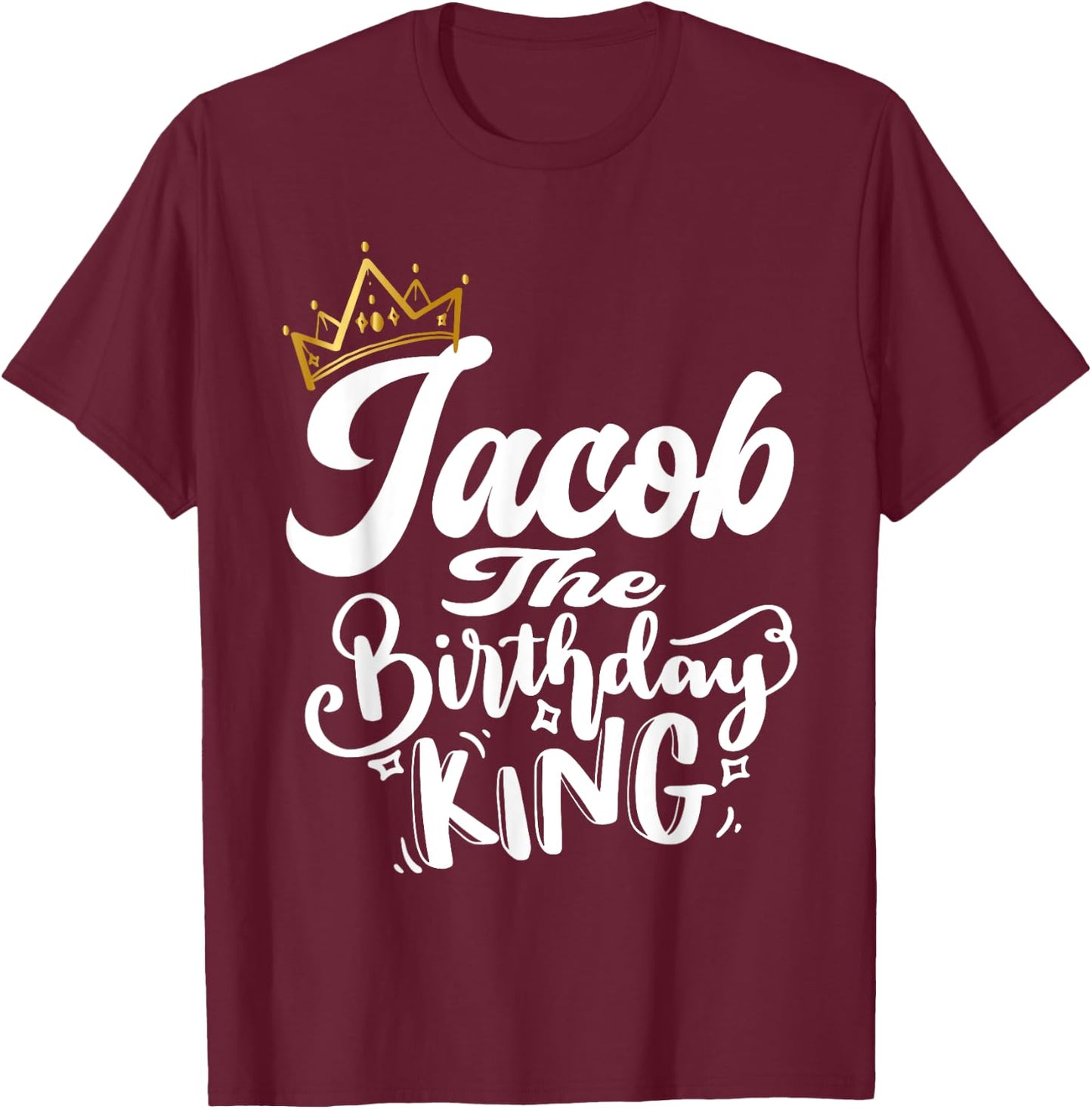 Jacob The Birthday King Happy Birthday Shirt Men Boys Teens T-Shirt - T-Shirt | Maroon