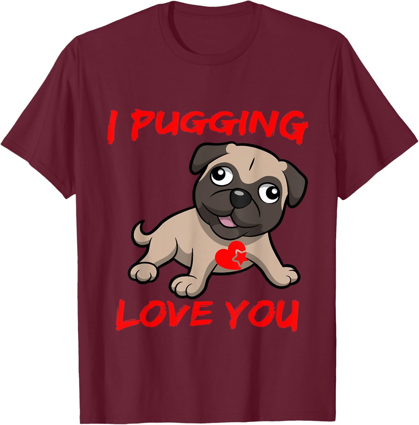 I Pugging Love You Shirt T-Shirt - T-Shirt | Maroon