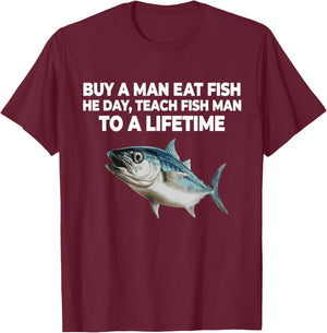 Buy A Man Eat Fish He Day Teach Fish Man to A Lifetime T-Shirt - T-Shirt | Maroon