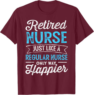 Retired Nurse Gifts Just Like Regular Nurse Only Way Happier T-Shirt - T-Shirt | Maroon