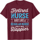 Retired Nurse Gifts Just Like Regular Nurse Only Way Happier T-Shirt - T-Shirt | Maroon
