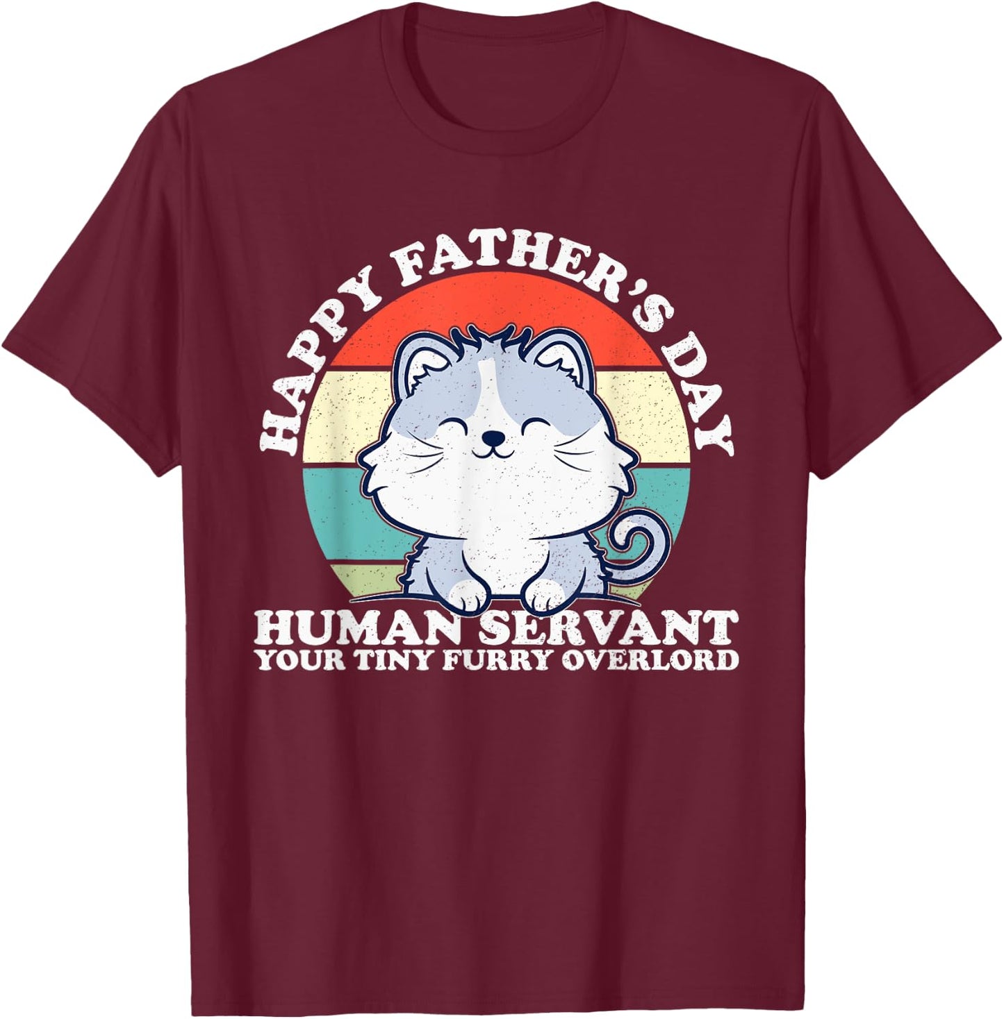 Happy Father's Day Human Servant Your Tiny Furry Overlord T-Shirt - T-Shirt | Maroon