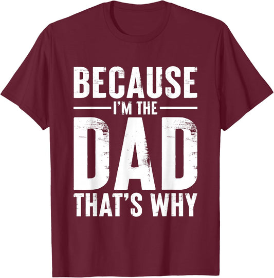 Because I'm The Dad That’s Why Funny Daddy Joke T-Shirt - T-Shirt | Maroon