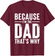 Because I'm The Dad That’s Why Funny Daddy Joke T-Shirt - T-Shirt | Maroon