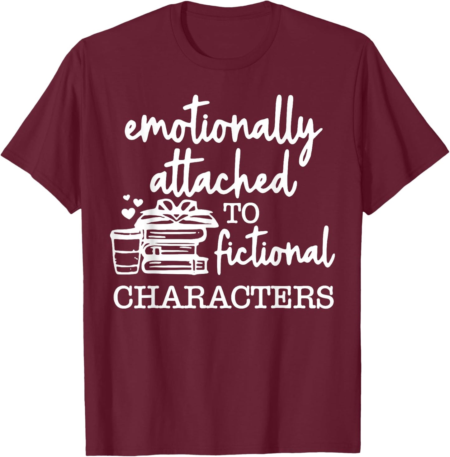 Emotionally Attached To Fictional Characters T-Shirt - T-Shirt | Maroon