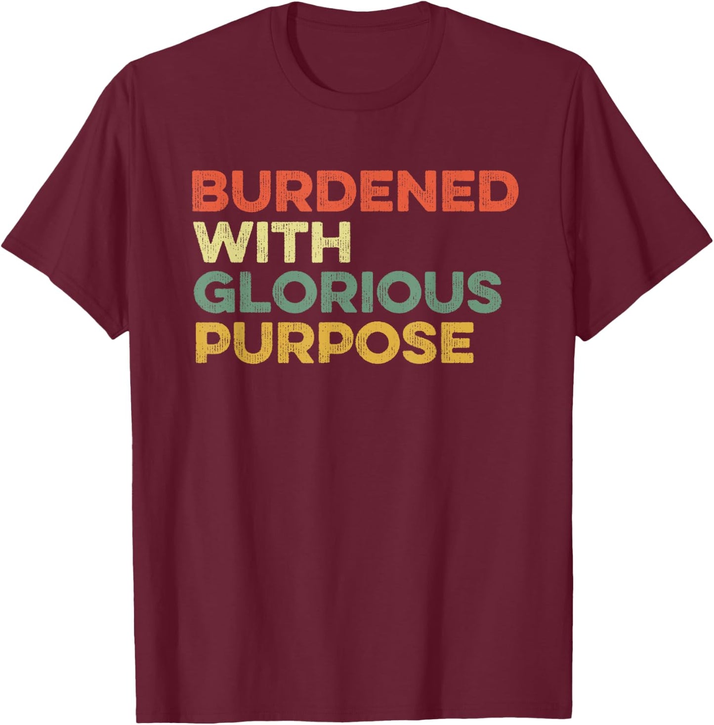 Burdened With Glorious Purpose Quote Meme Funny Saying T-Shirt - T-Shirt | Maroon