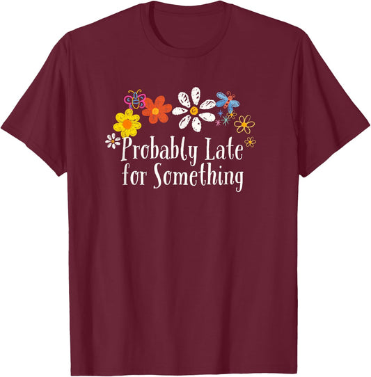 Floral Artwork Art, Probably Late for Something Saying T-Shirt - T-Shirt | Maroon