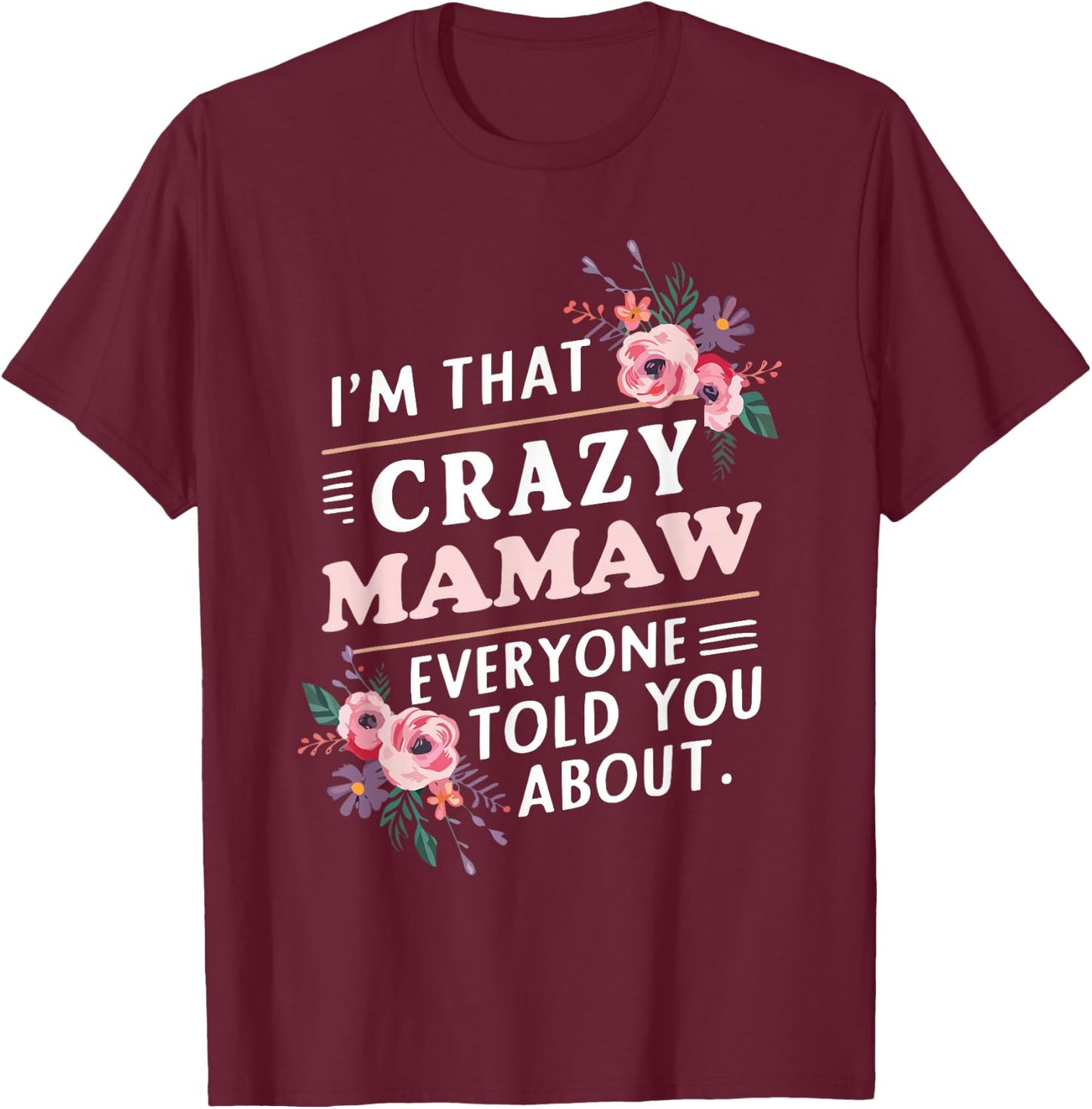 I'm That Crazy Mamaw Everyone Told You About Mother's Day T-Shirt - T-Shirt | Maroon