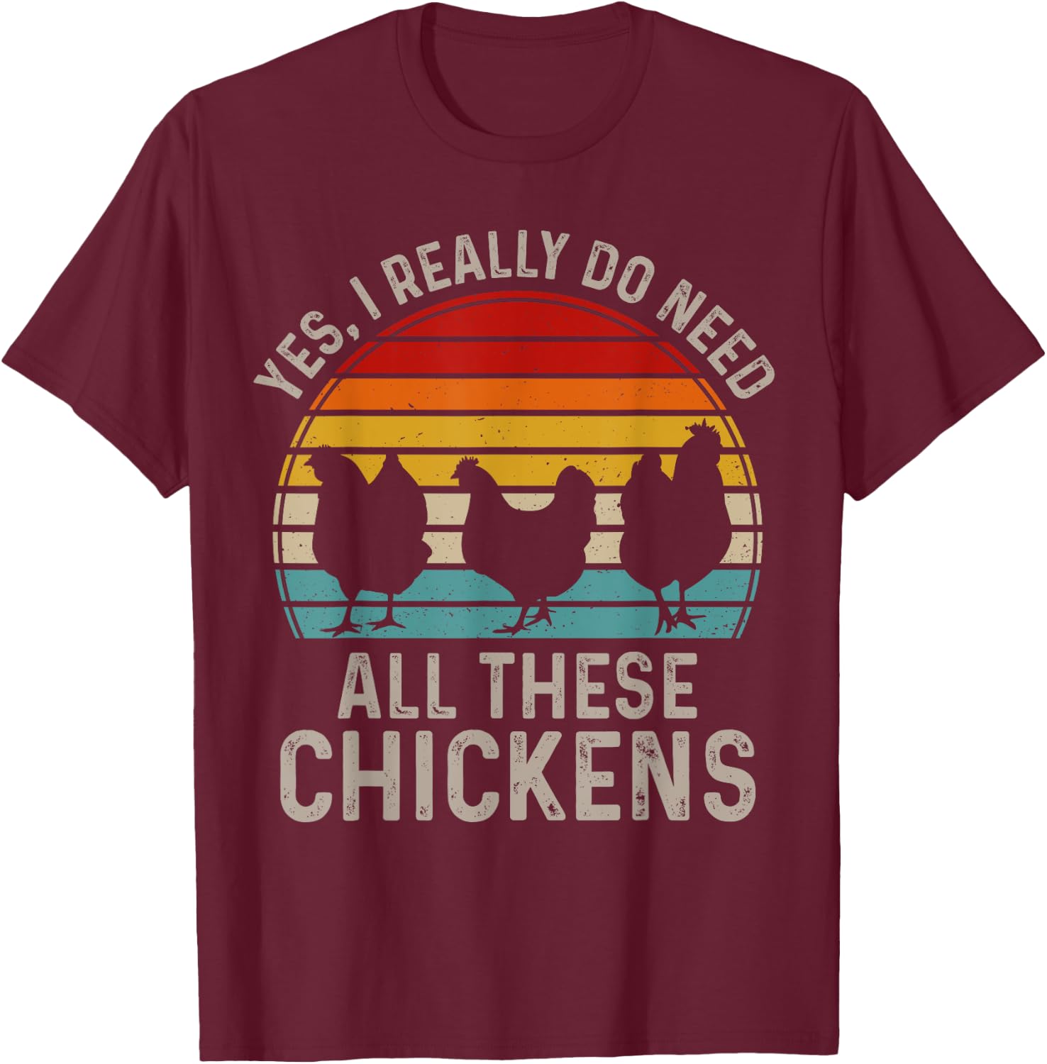 Yes I Really Do Need All These Chicken Lover Funny Farmer T-Shirt - T-Shirt | Maroon