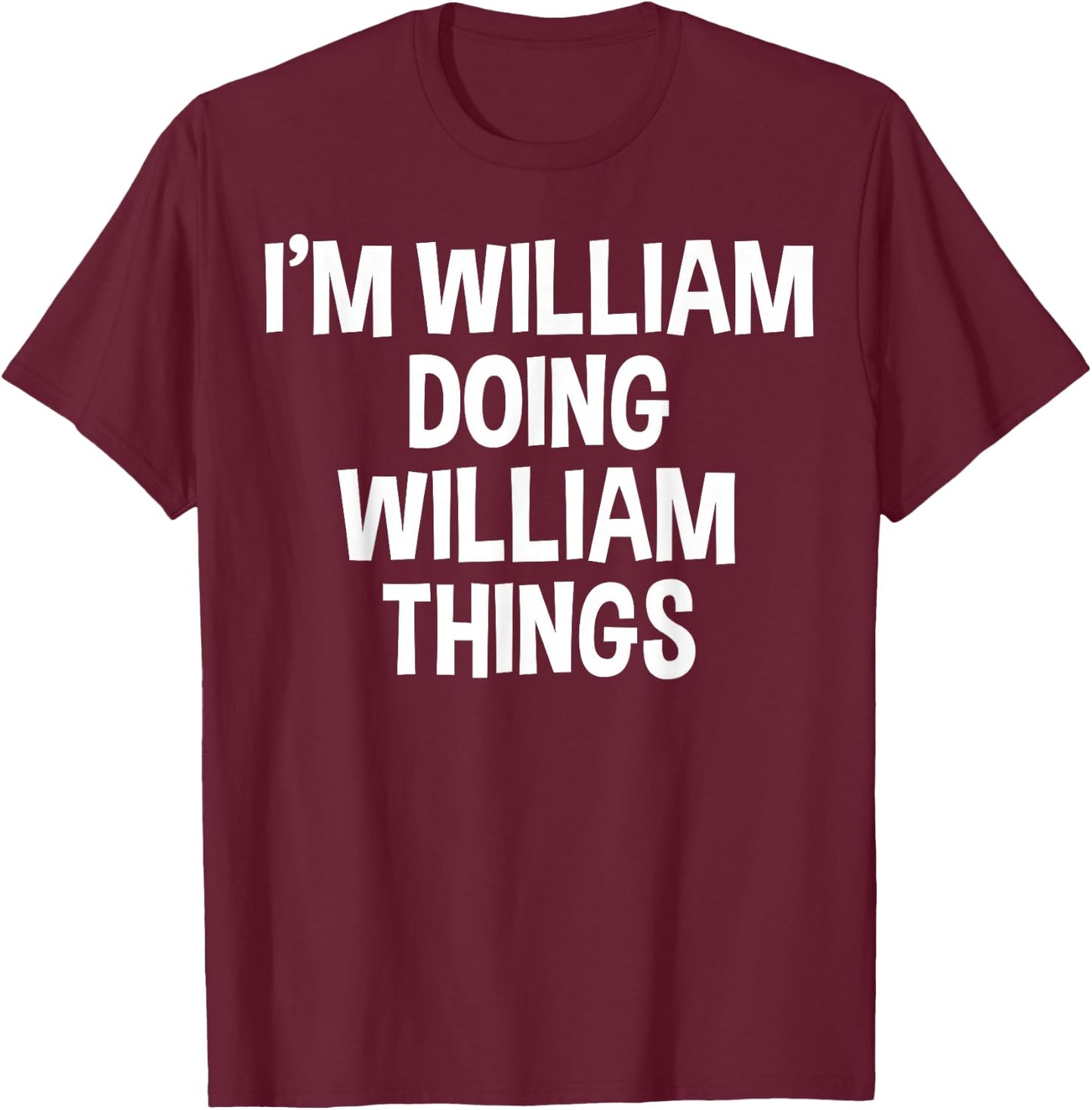 I'm William Doing William Things Funny Saying T-Shirt - T-Shirt | Maroon