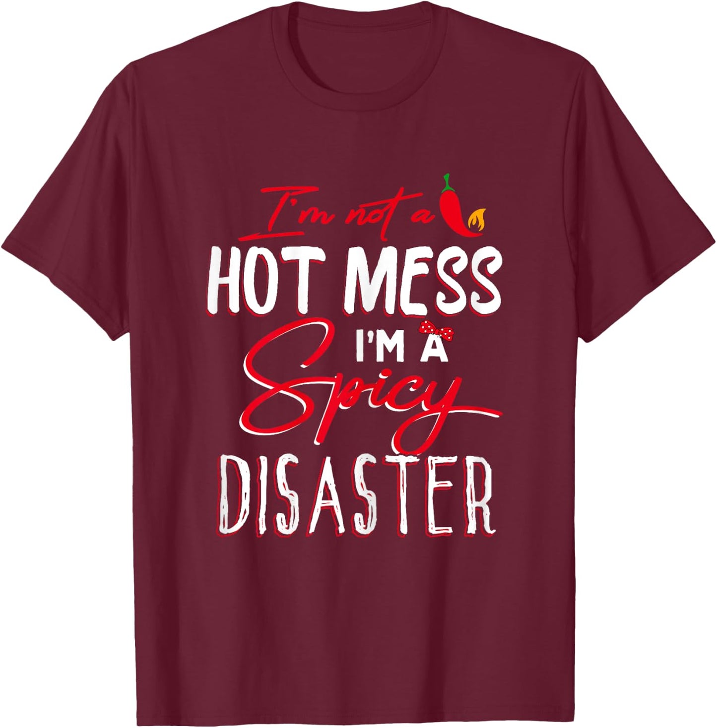 I'm Not a Hot Mess I Am a Spicy Disaster Funny Chili Saying T-Shirt - T-Shirt | Maroon
