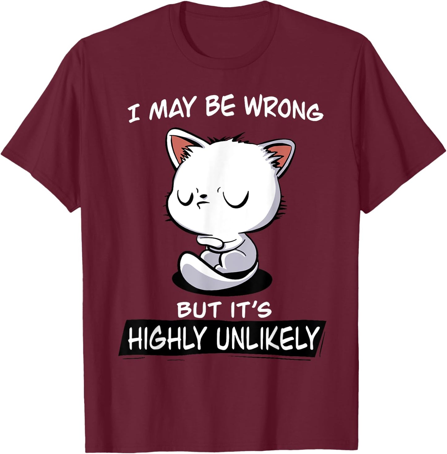 Cat I May Be Wrong But It's Highly Unlikely Men Women T-Shirt - T-Shirt | Maroon