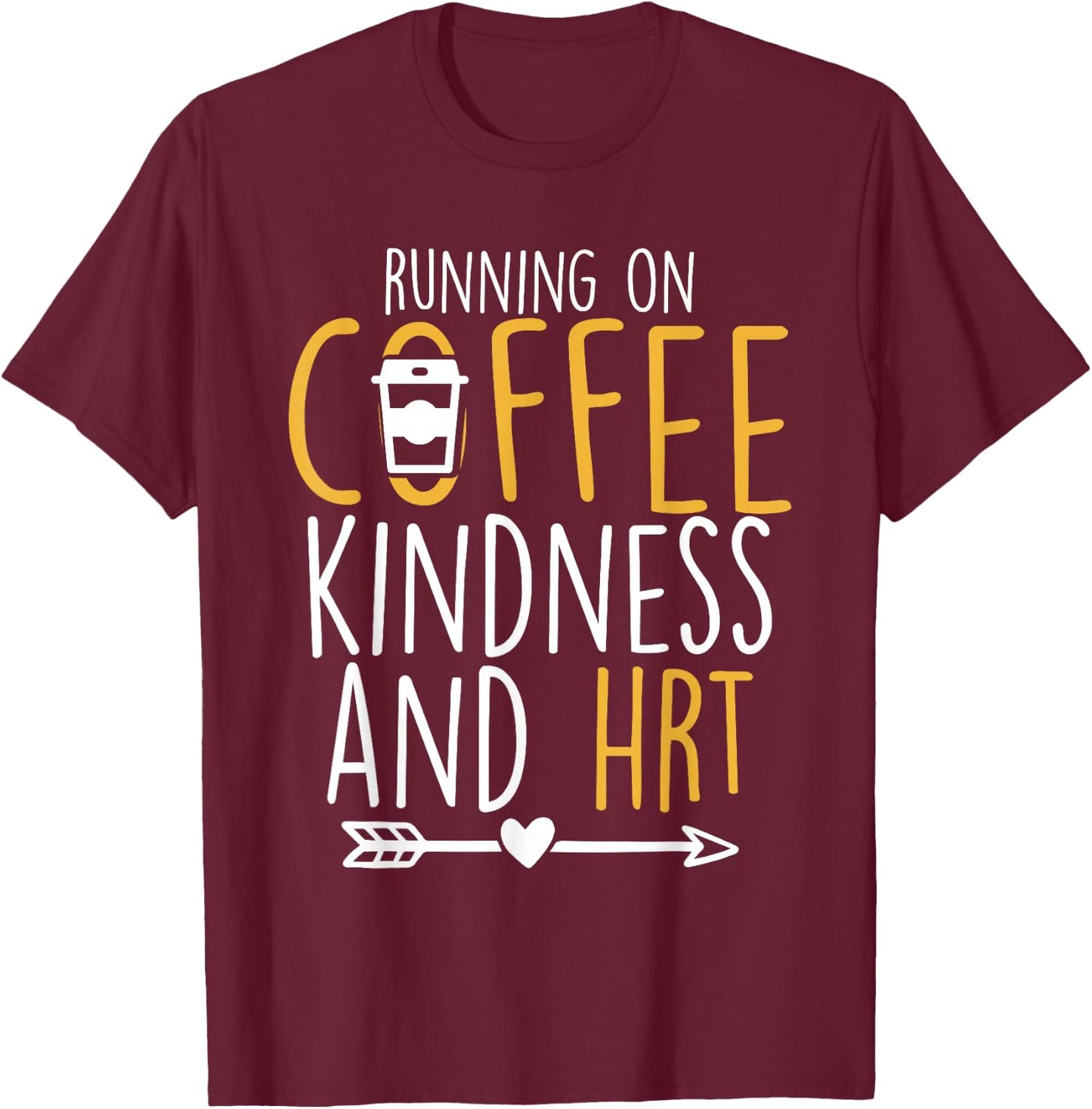 Running on Coffee, Kindness and Hormone Replacement Therapy T-Shirt - T-Shirt | Maroon