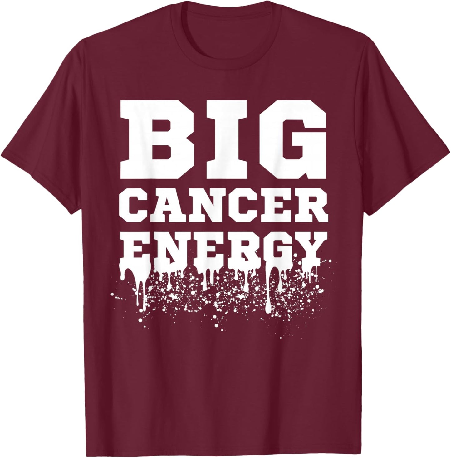 Big Cancer Energy Cancer Zodiac Sign June July Birthday Drip T-Shirt - T-Shirt | Maroon