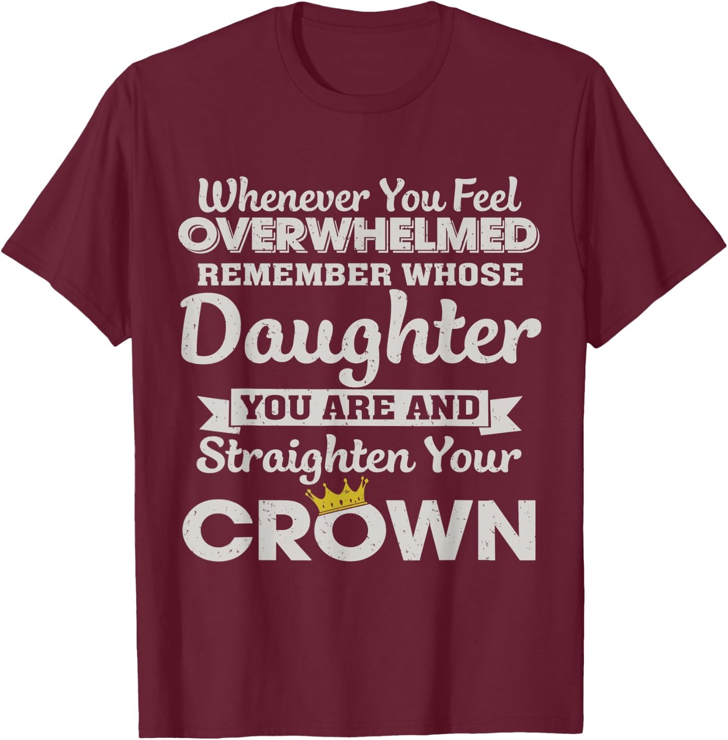 Whenever You Feel Overwhelmed Remember You Are My Daughter T-Shirt - T-Shirt | Maroon
