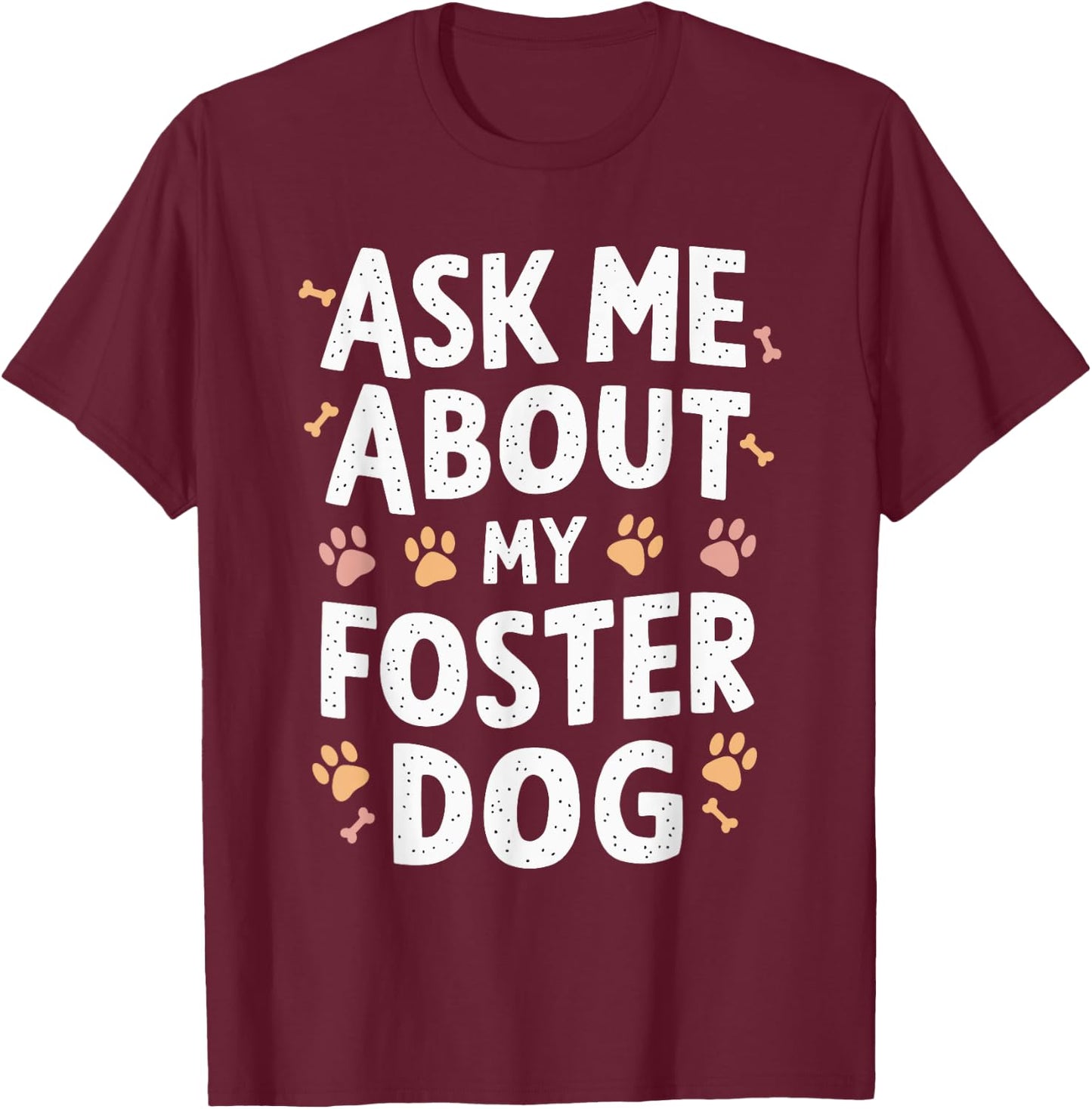 Ask Me About My Foster Dog T-Shirt - T-Shirt | Maroon