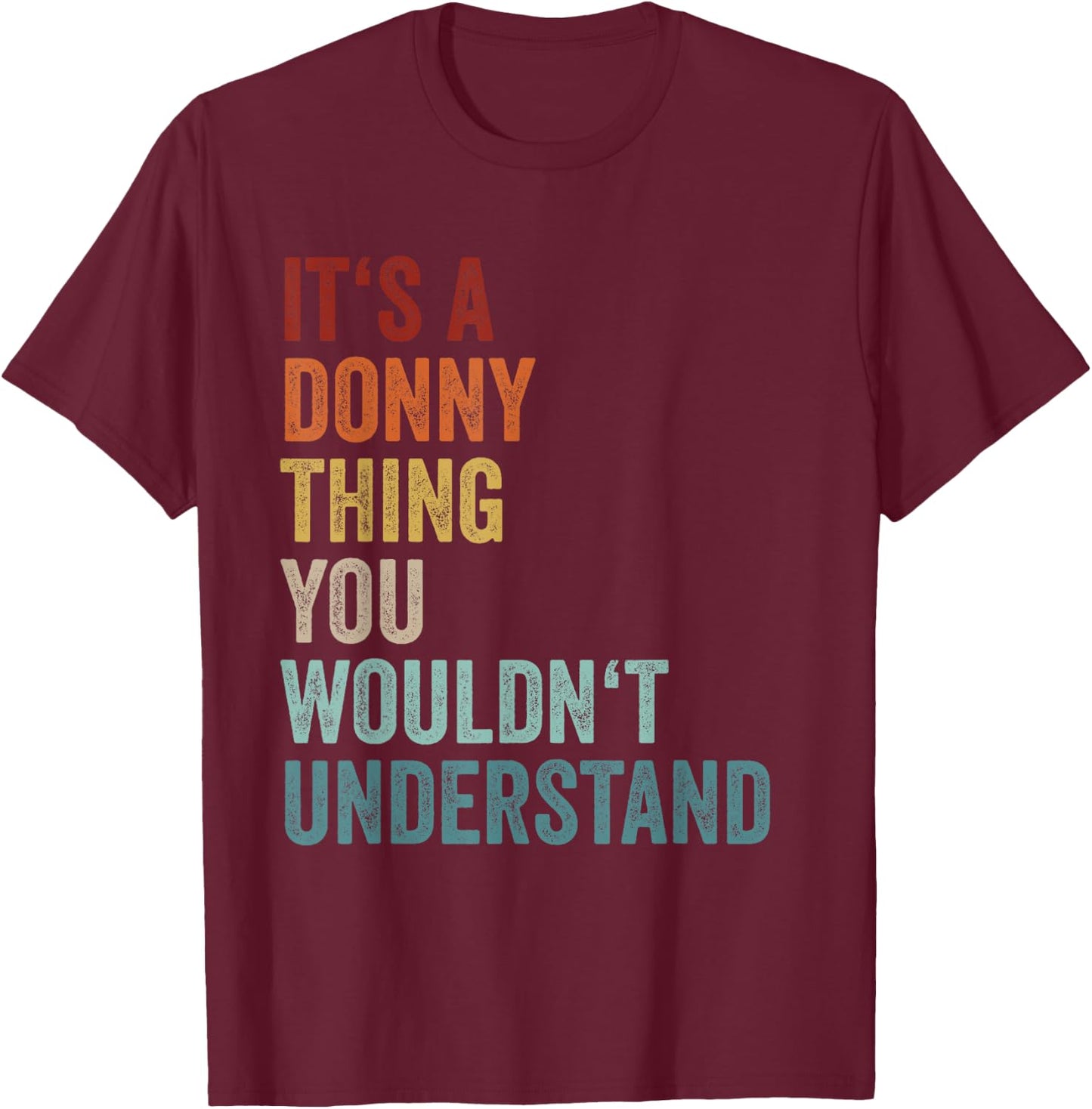 Its A Donny Thing You Wouldnt Understand First Name Donny T-Shirt - T-Shirt | Maroon