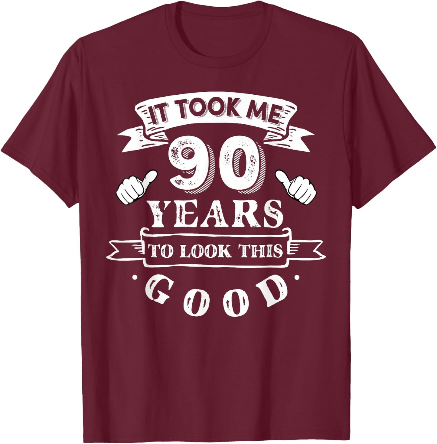 It Took Me 90 Years to Look This Good 90th Birthday T-Shirt - T-Shirt | Maroon